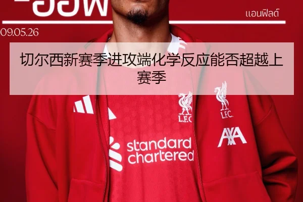 切尔西新赛季进攻端化学反应能否超越上赛季